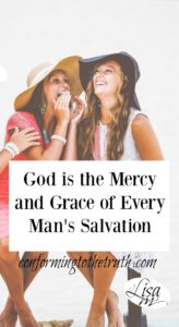God is the mercy and grace of every man's salvation. Join Conforming to the Truth in a Bible Study in 1 Peter to learn more!
