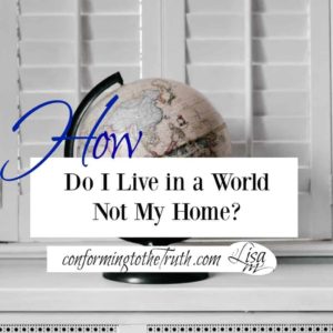 How Do I live in world not my home? Join in my 1 Peter Bible Study and learn the answer to this question and much more.
