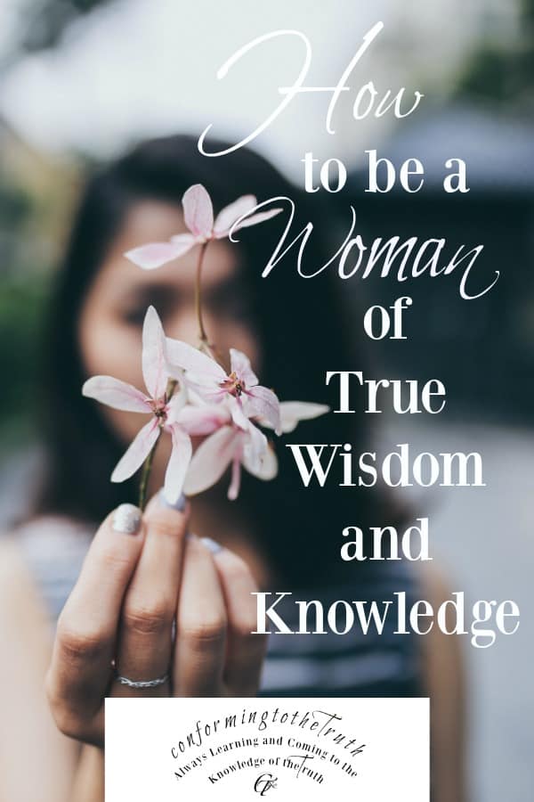 How to Be a Woman of True Wisdom and Knowledge