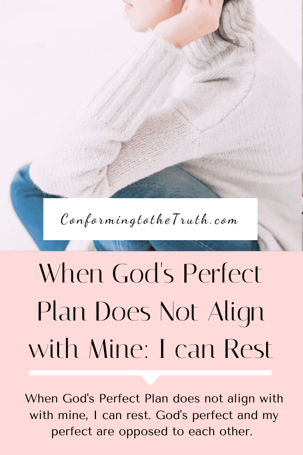 When God's Perfect Plan does not align with with mine, I can rest. God's perfect and my perfect are opposed to each other. Rest assured His is best!
